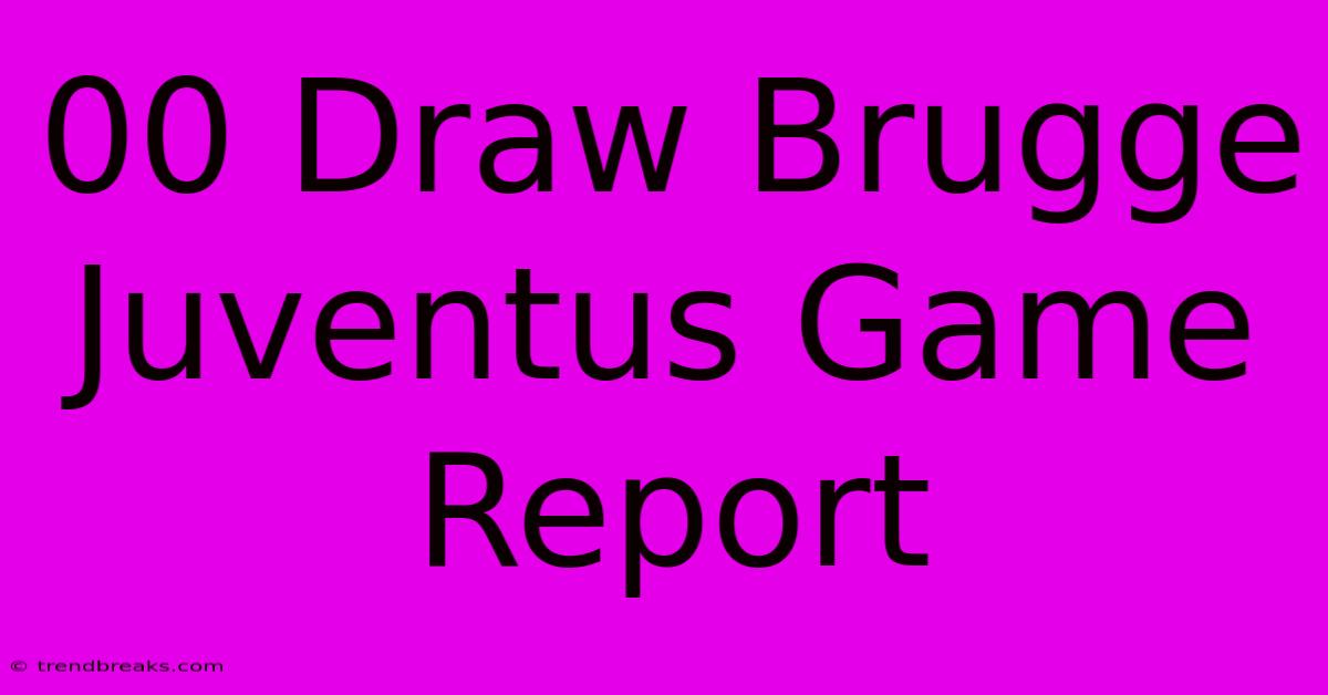 00 Draw Brugge Juventus Game Report