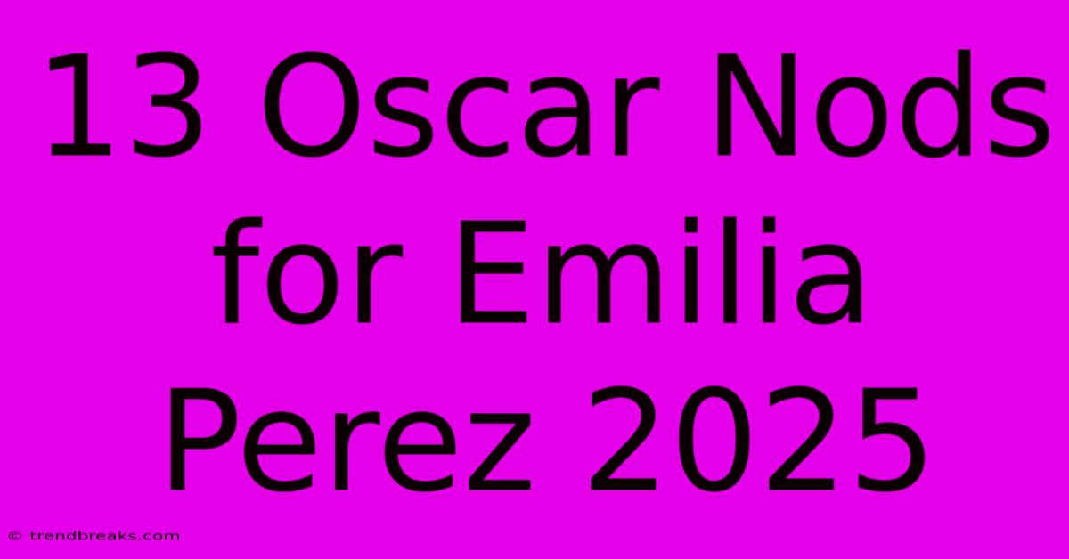 13 Oscar Nods For Emilia Perez 2025