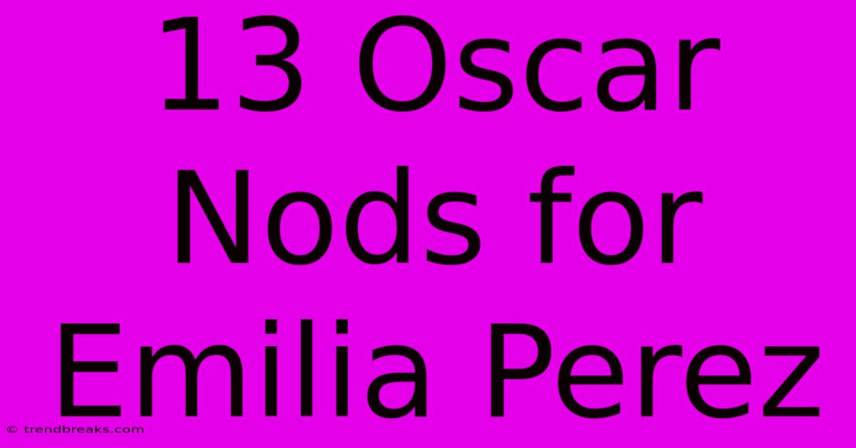 13 Oscar Nods For Emilia Perez