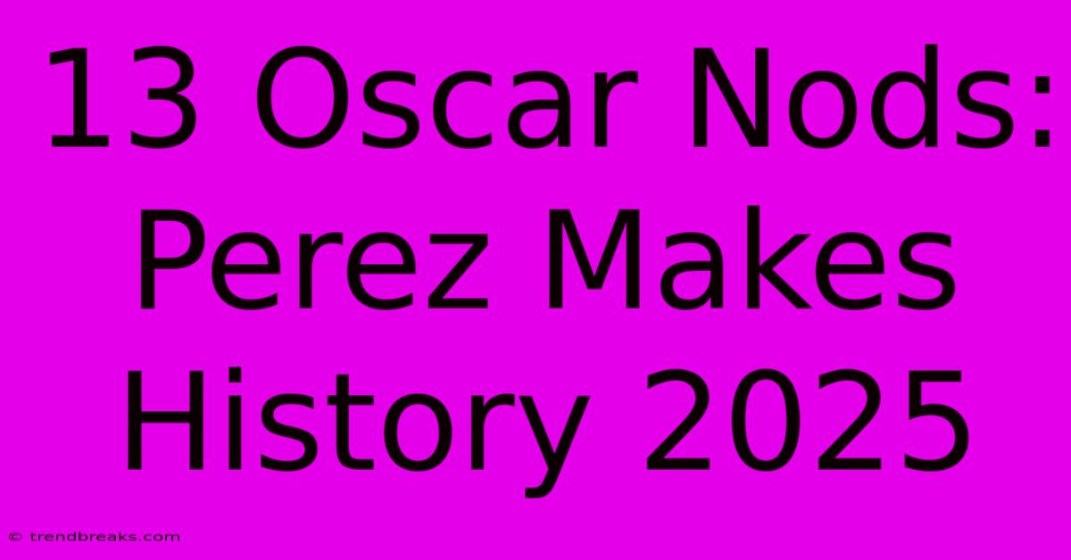 13 Oscar Nods: Perez Makes History 2025