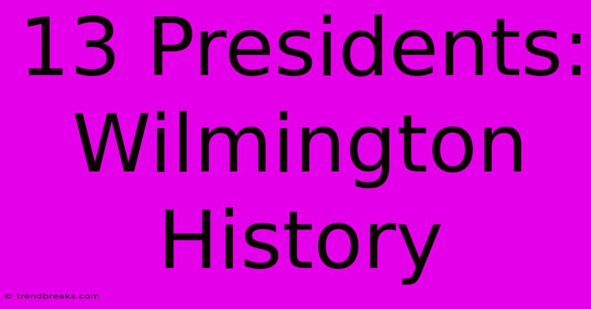 13 Presidents: Wilmington History