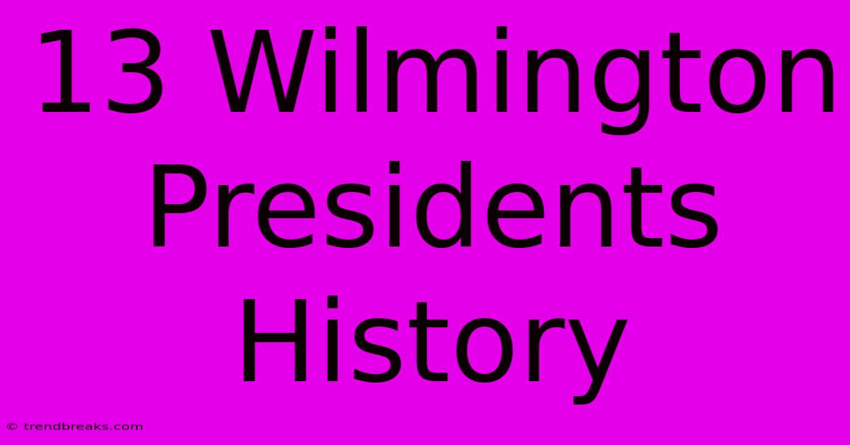 13 Wilmington Presidents History