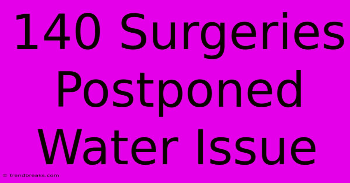 140 Surgeries Postponed Water Issue