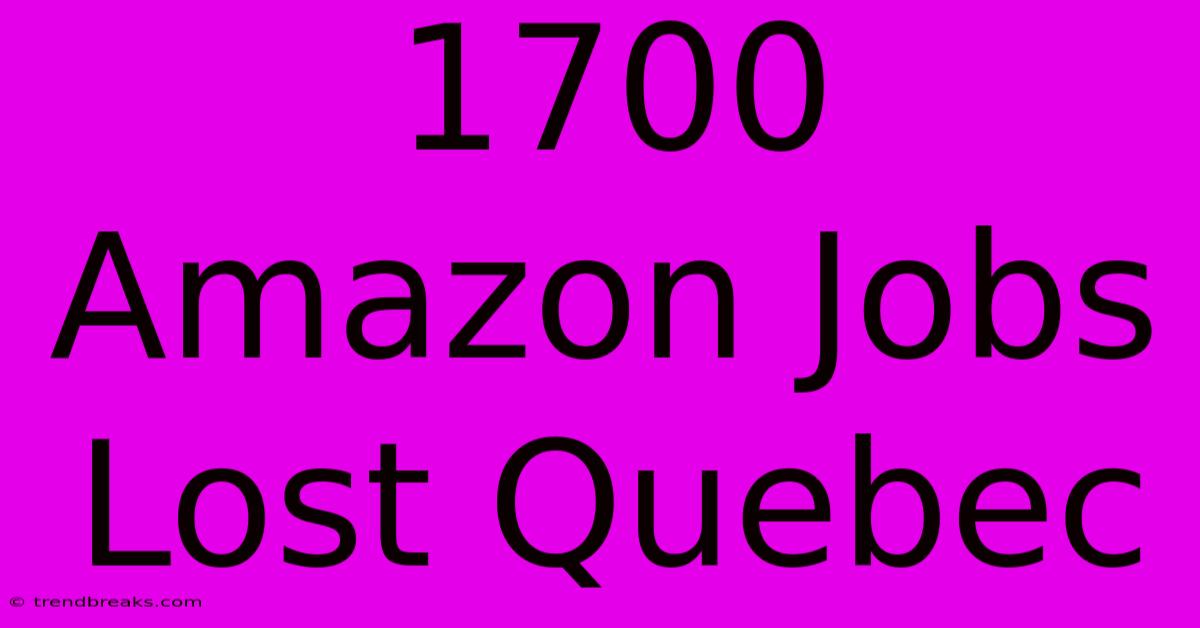 1700 Amazon Jobs Lost Quebec