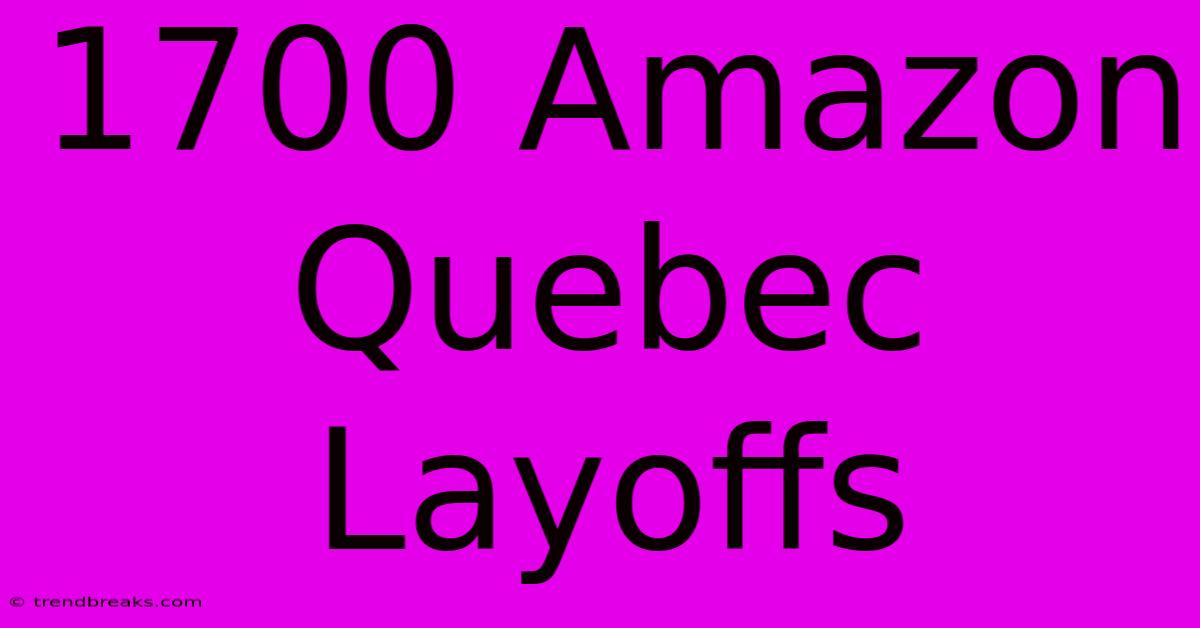 1700 Amazon Quebec Layoffs