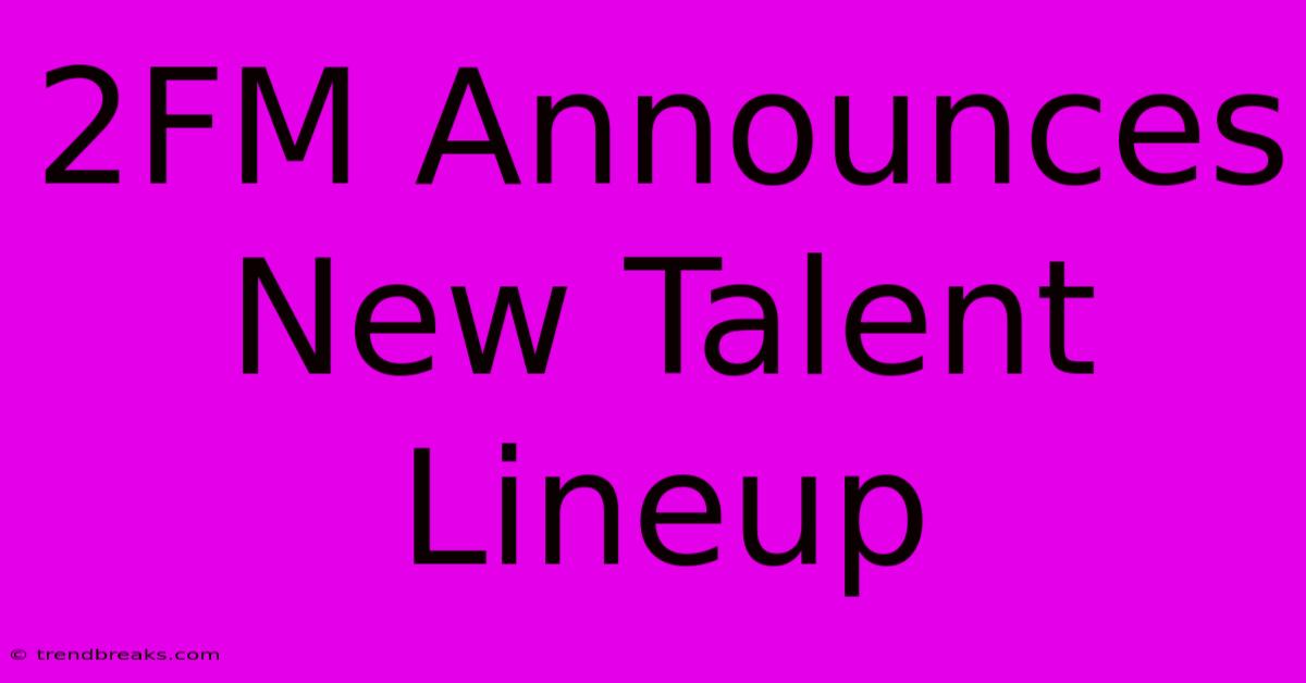 2FM Announces New Talent Lineup