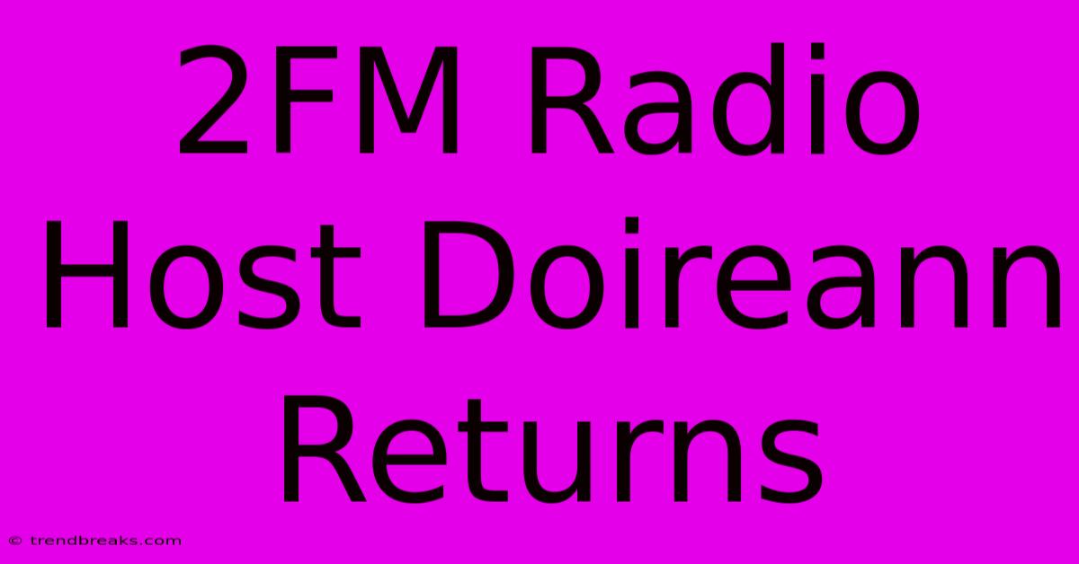 2FM Radio Host Doireann Returns