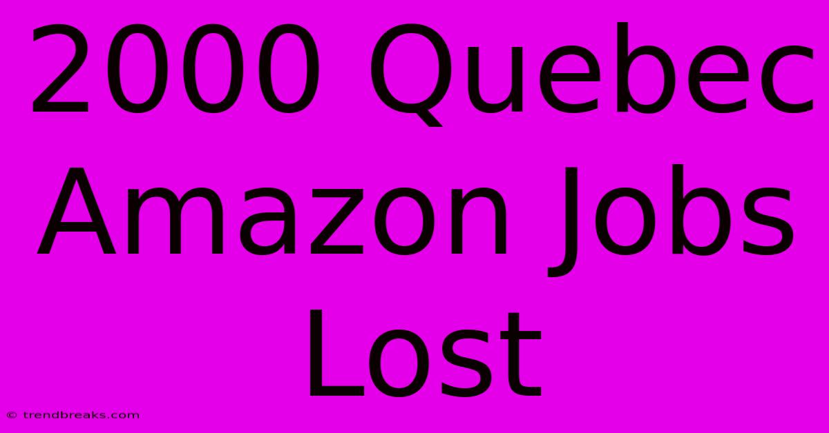 2000 Quebec Amazon Jobs Lost