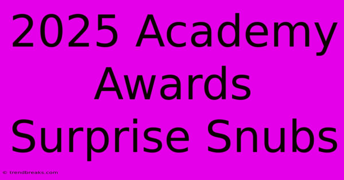 2025 Academy Awards Surprise Snubs