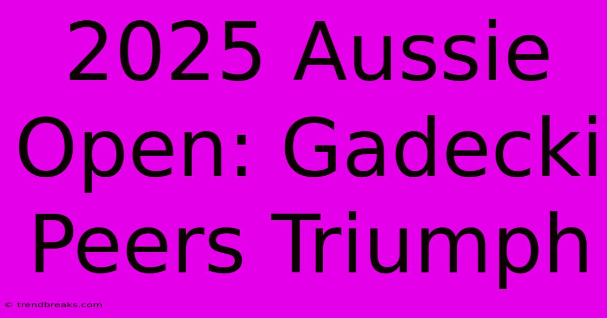 2025 Aussie Open: Gadecki Peers Triumph