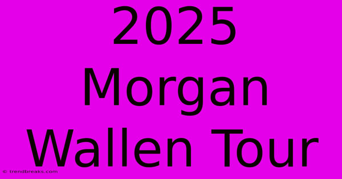 2025 Morgan Wallen Tour