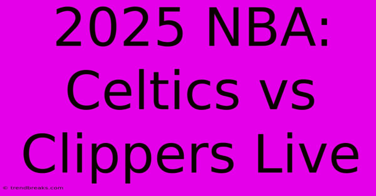 2025 NBA: Celtics Vs Clippers Live