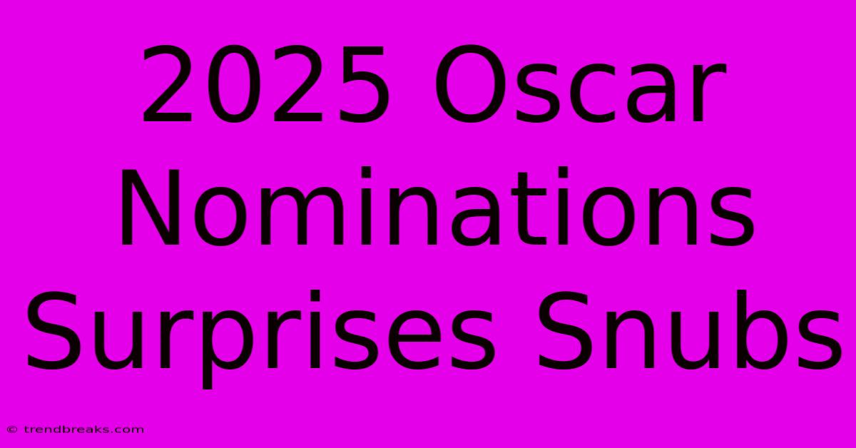 2025 Oscar Nominations Surprises Snubs