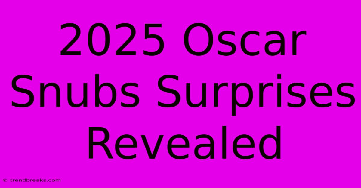 2025 Oscar Snubs Surprises Revealed