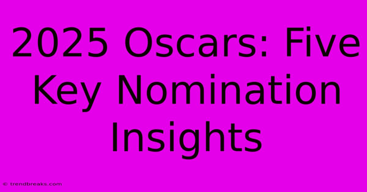 2025 Oscars: Five Key Nomination Insights