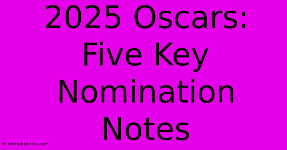 2025 Oscars: Five Key Nomination Notes