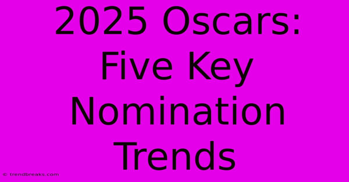 2025 Oscars: Five Key Nomination Trends