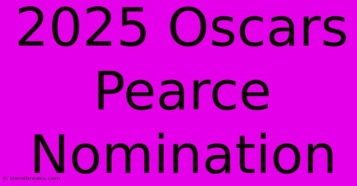 2025 Oscars Pearce Nomination