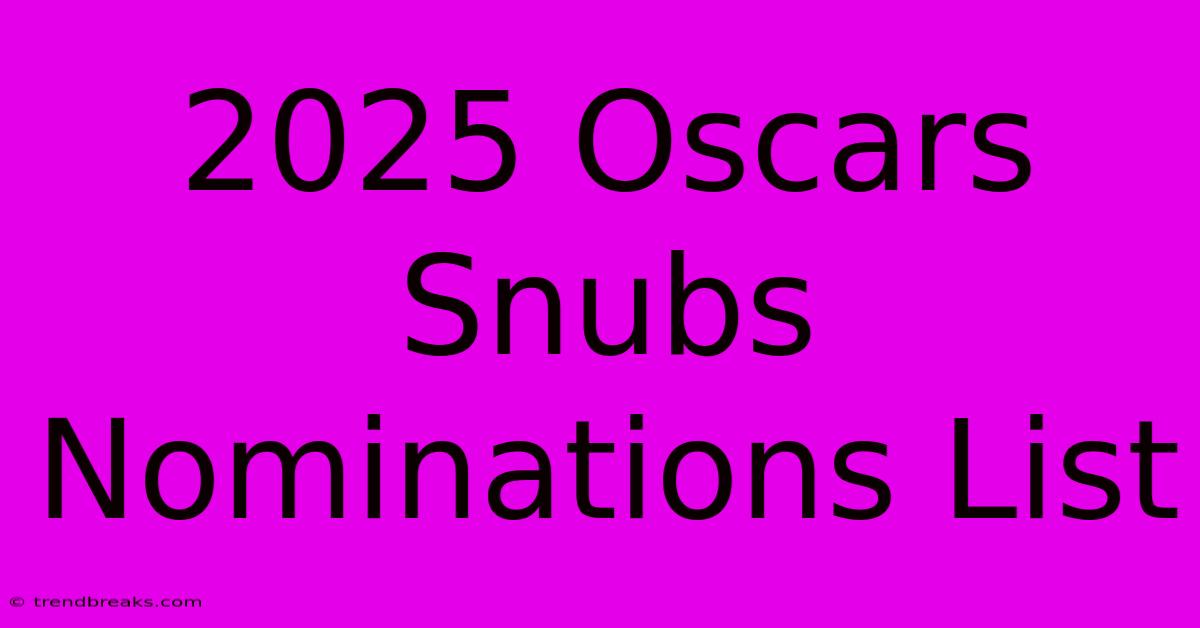 2025 Oscars Snubs Nominations List