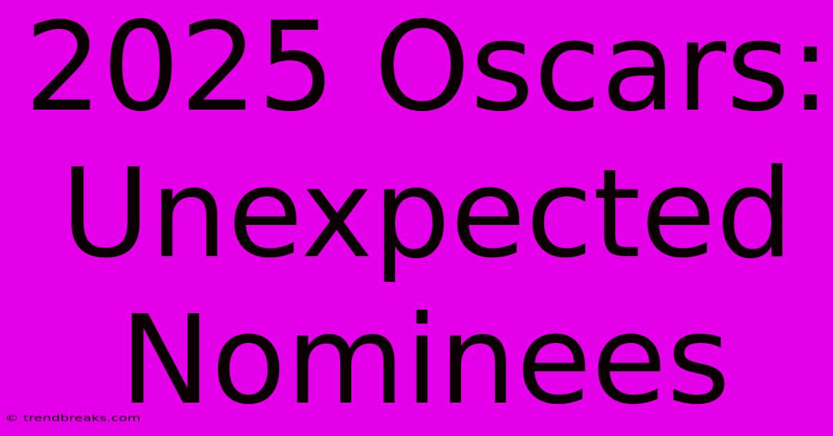 2025 Oscars: Unexpected Nominees