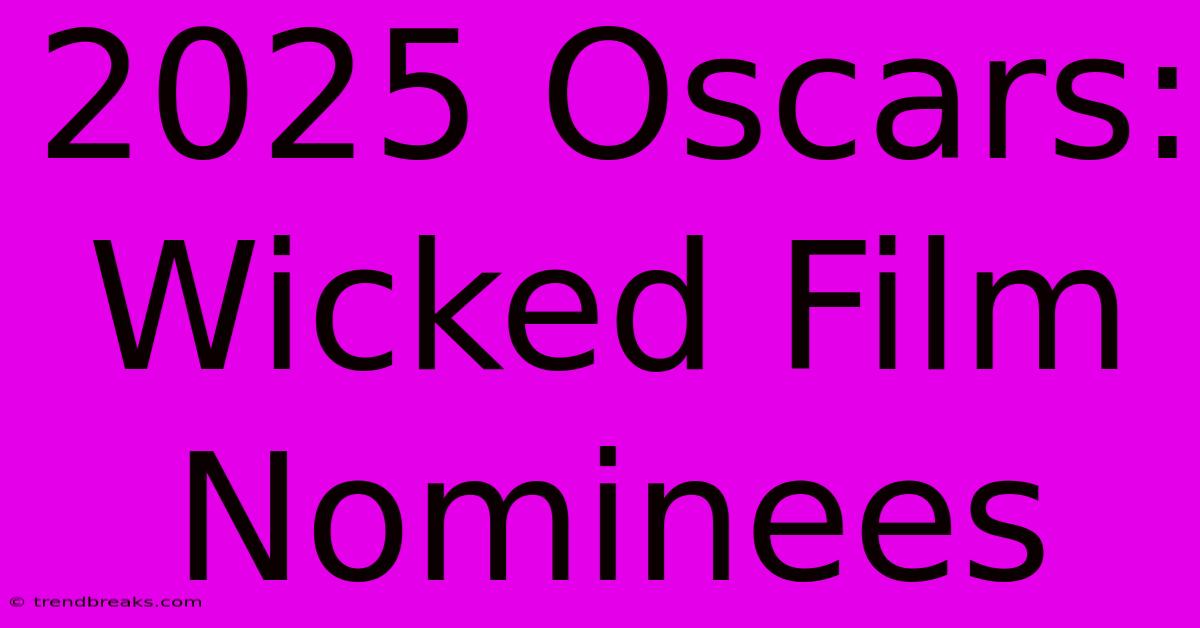 2025 Oscars: Wicked Film Nominees