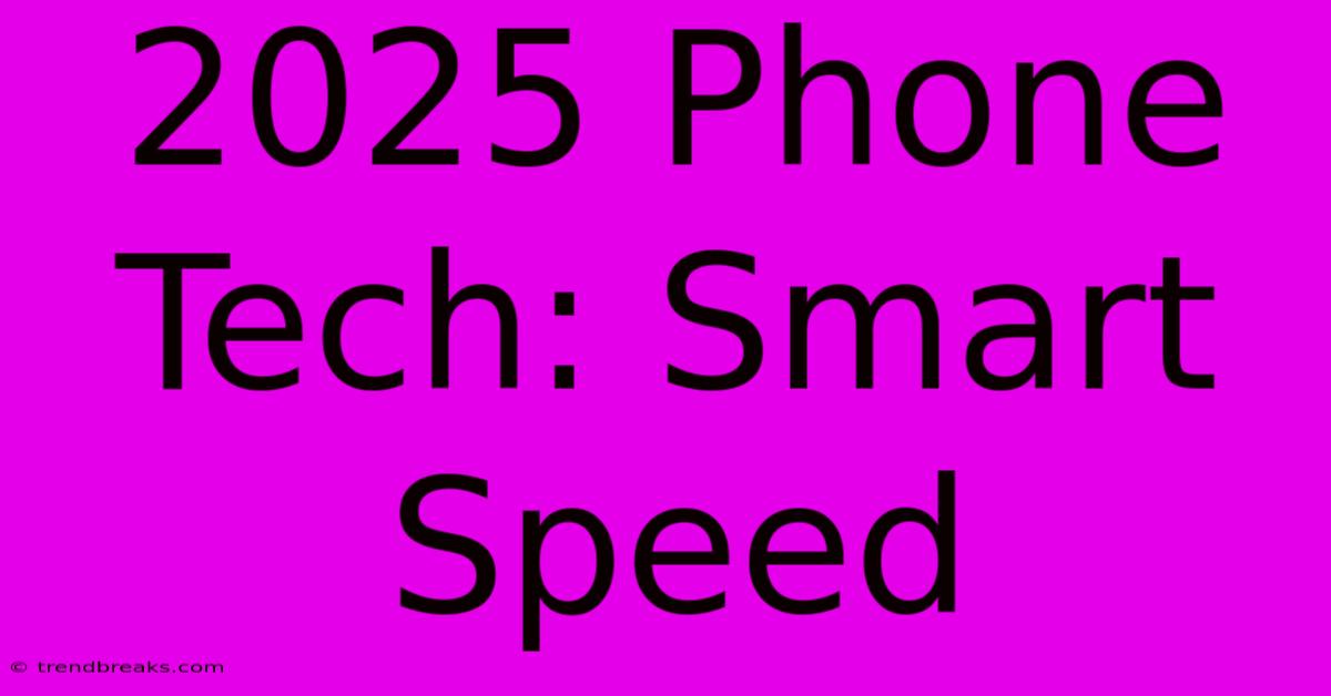 2025 Phone Tech: Smart Speed