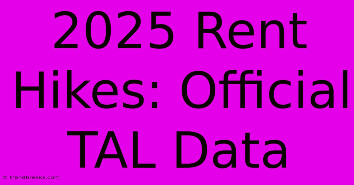 2025 Rent Hikes: Official TAL Data