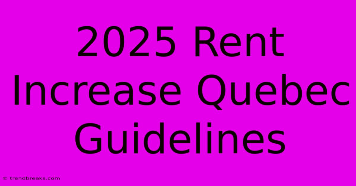 2025 Rent Increase Quebec Guidelines