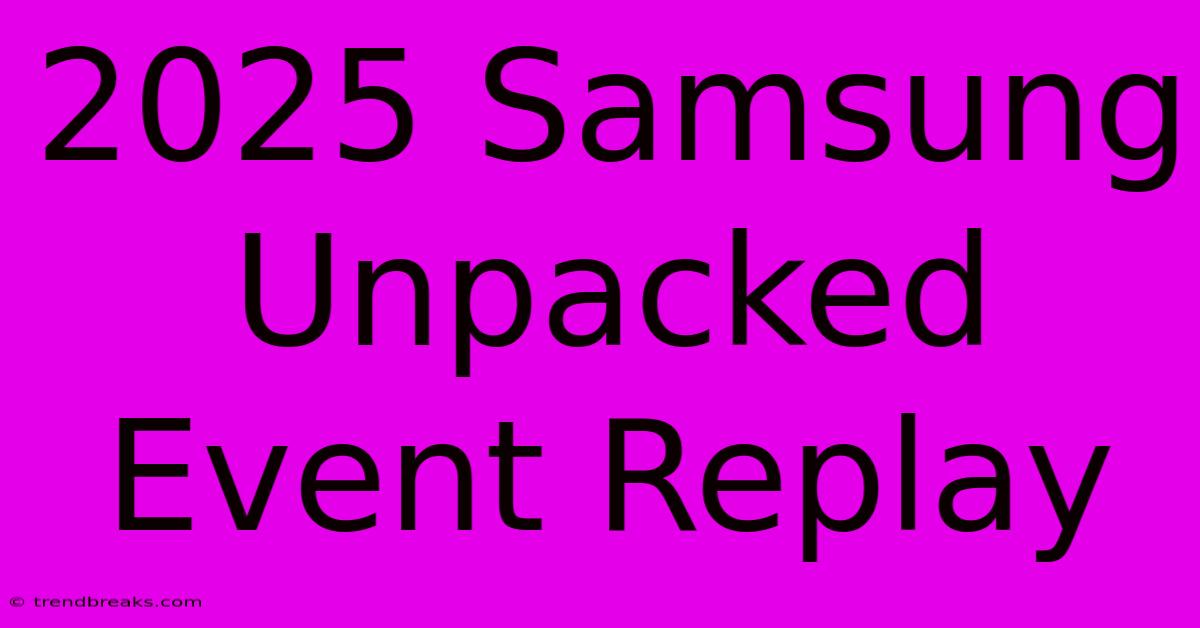 2025 Samsung Unpacked Event Replay