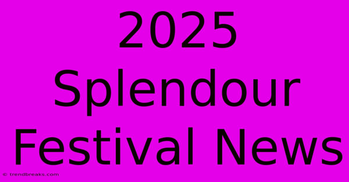 2025 Splendour Festival News