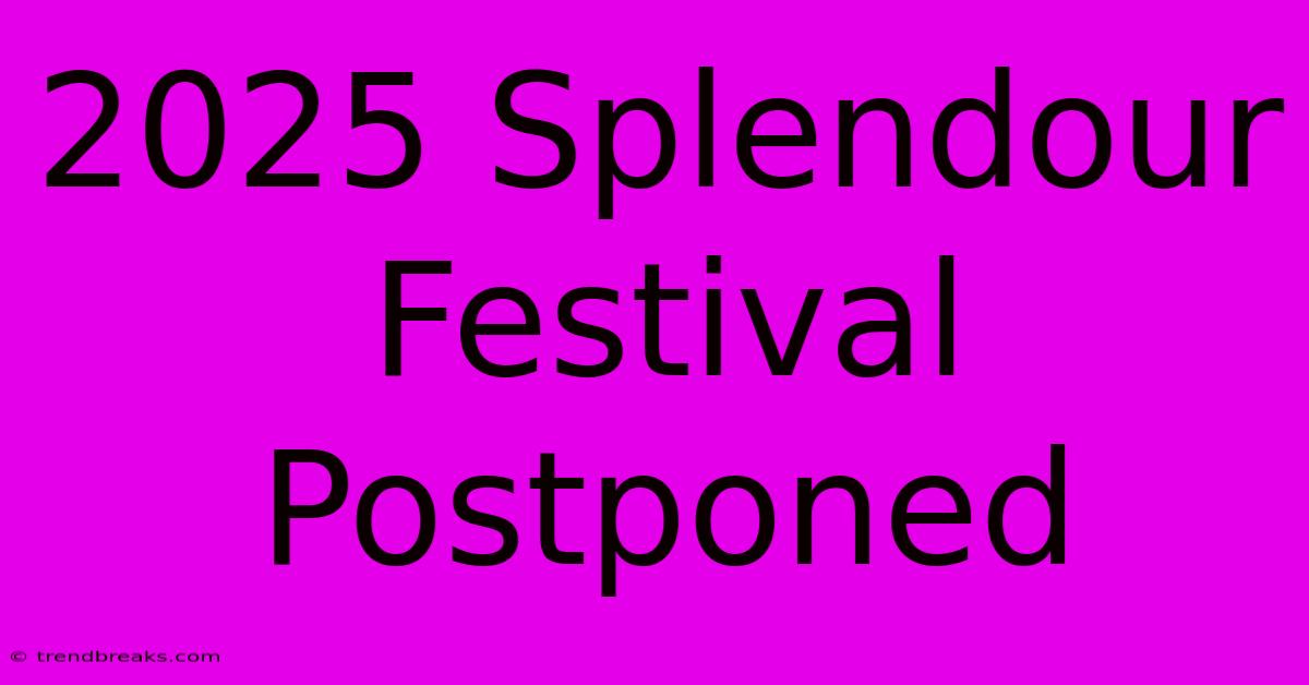 2025 Splendour Festival Postponed