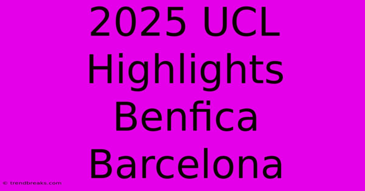 2025 UCL Highlights Benfica Barcelona