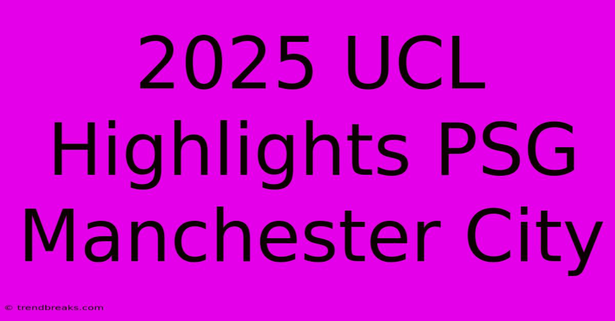 2025 UCL Highlights PSG Manchester City