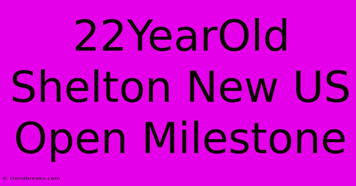 22YearOld Shelton New US Open Milestone