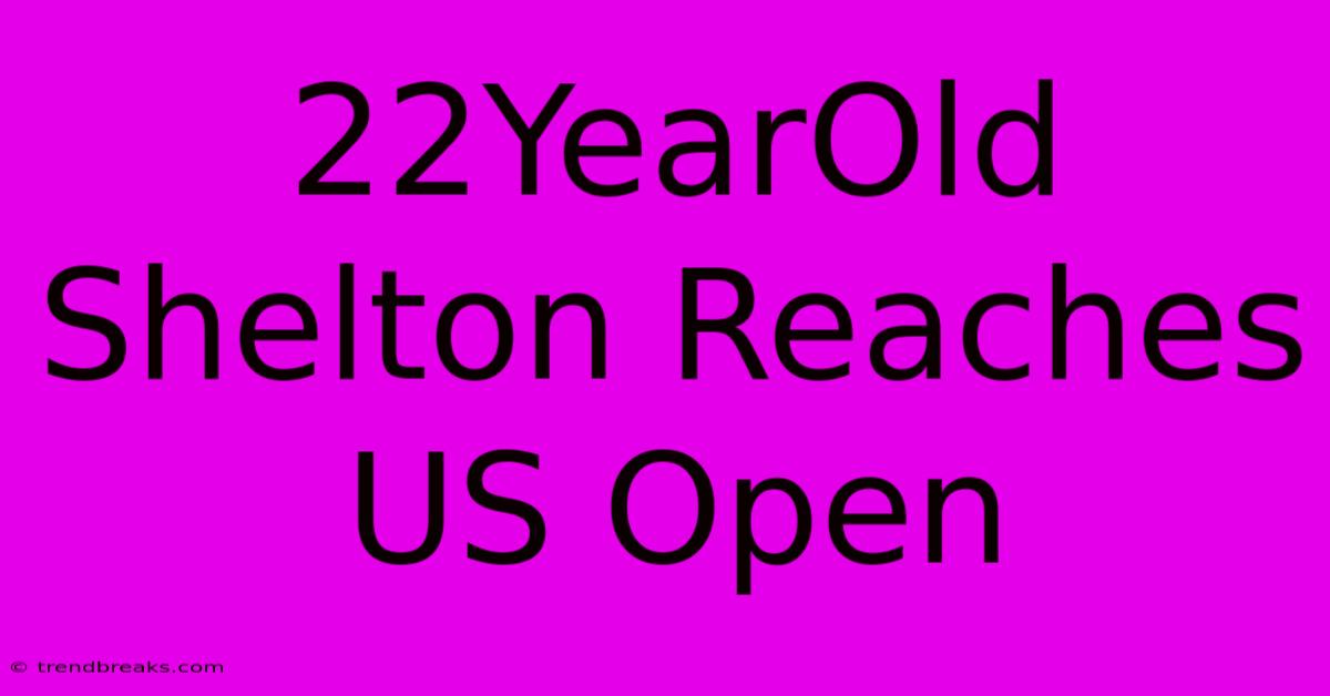 22YearOld Shelton Reaches US Open