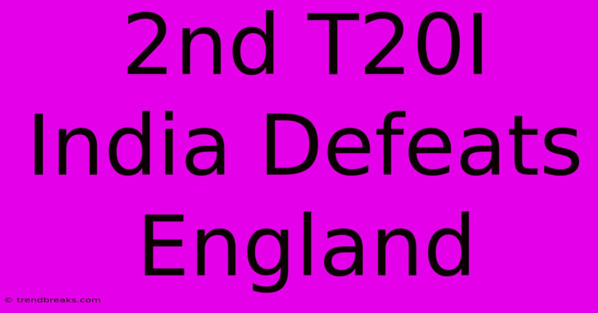 2nd T20I India Defeats England