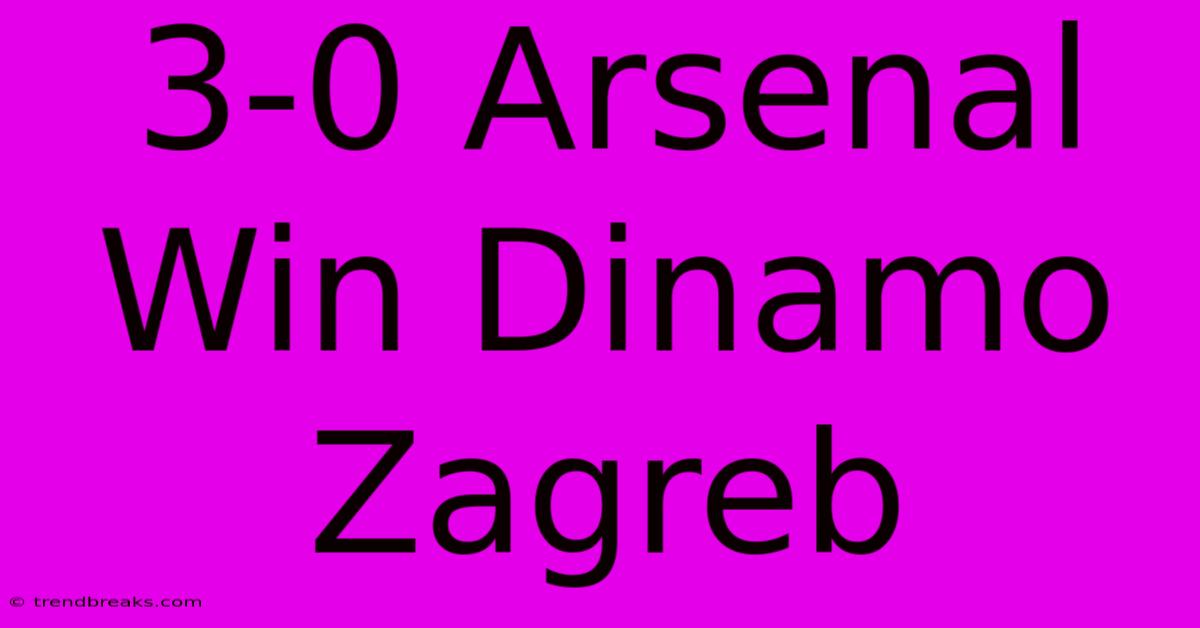 3-0 Arsenal Win Dinamo Zagreb