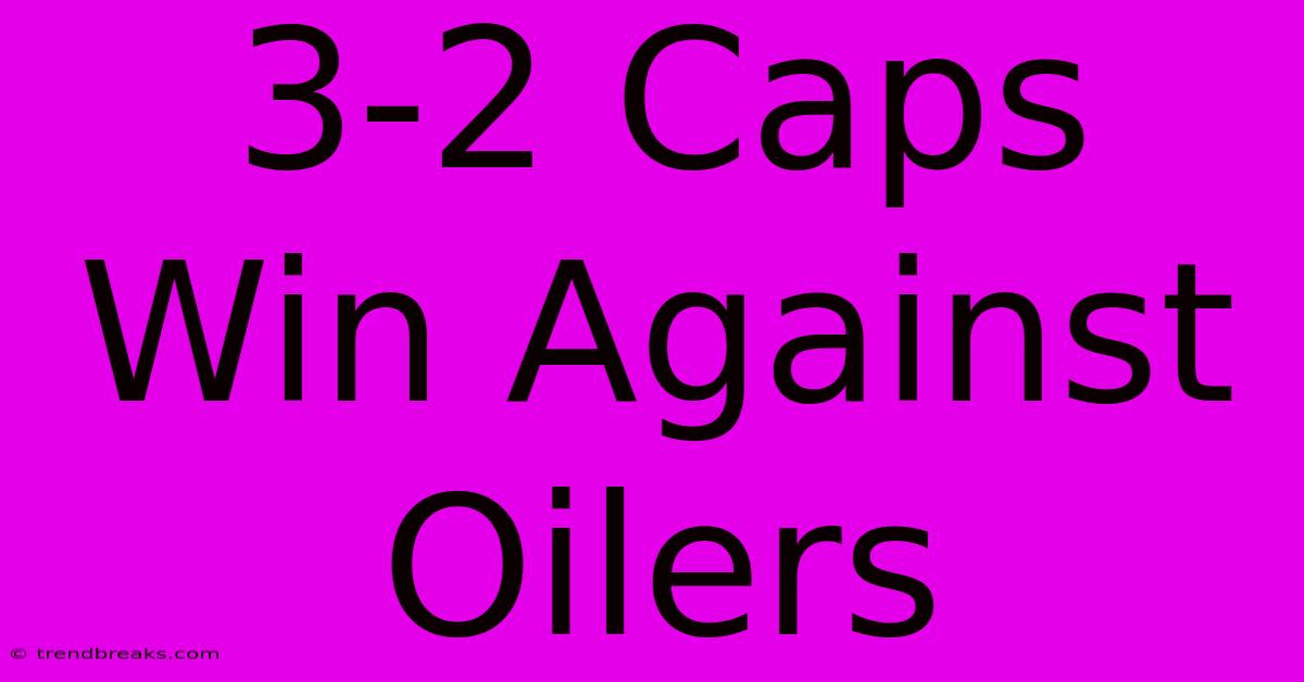 3-2 Caps Win Against Oilers