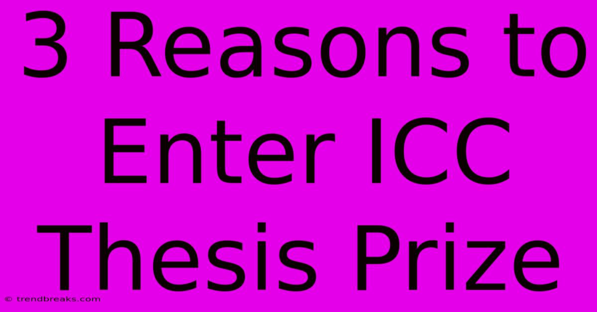 3 Reasons To Enter ICC Thesis Prize