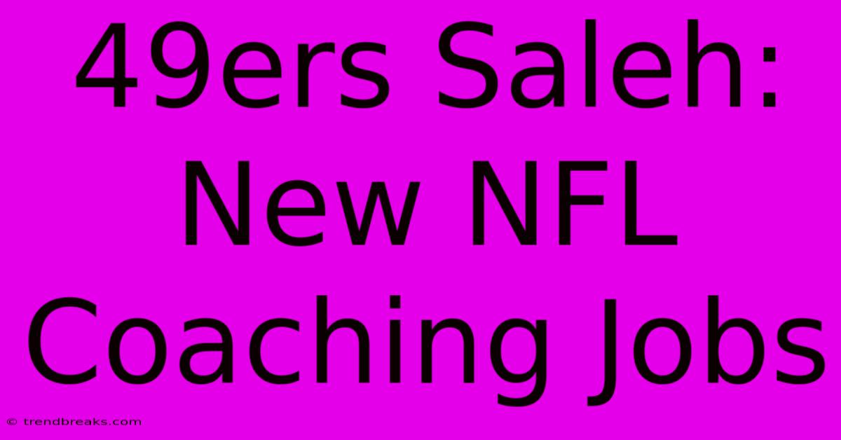 49ers Saleh: New NFL Coaching Jobs