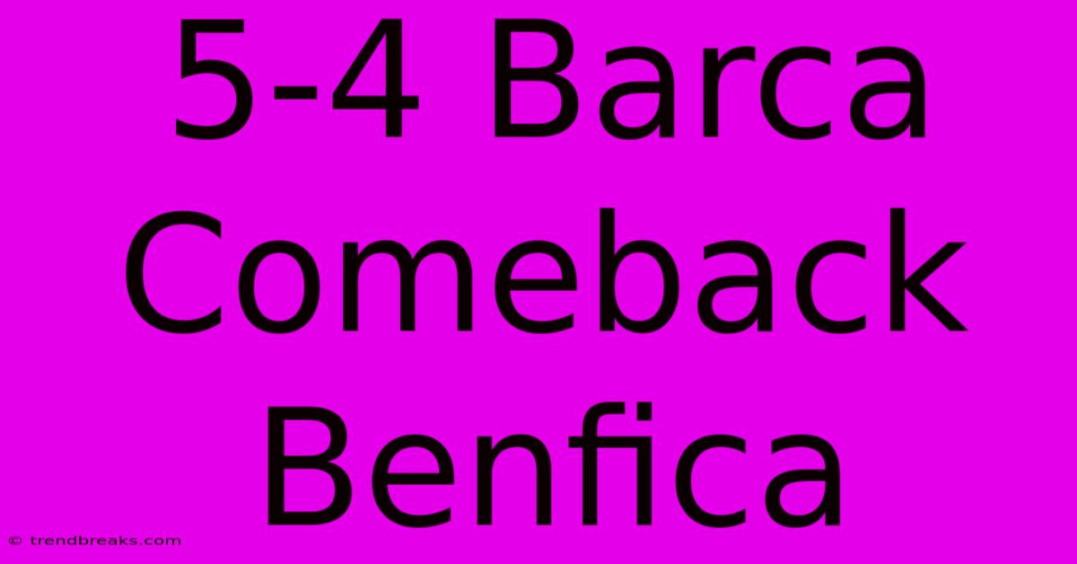 5-4 Barca Comeback Benfica