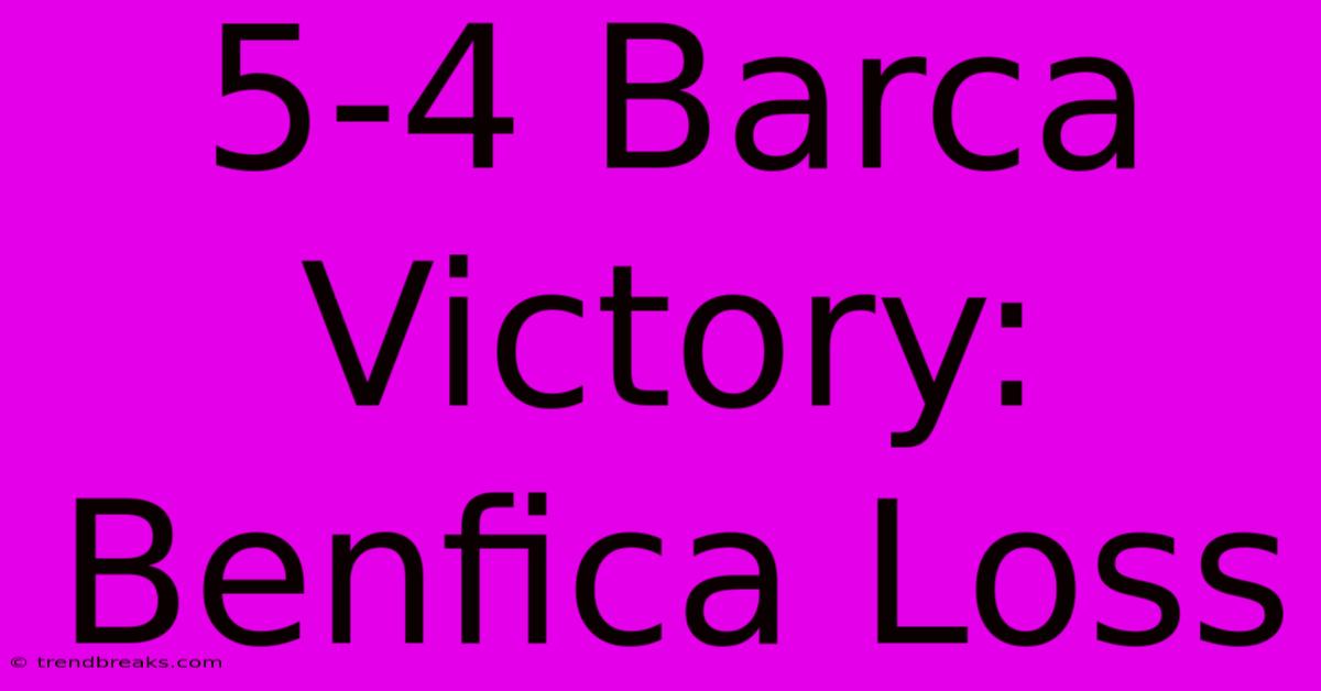 5-4 Barca Victory: Benfica Loss