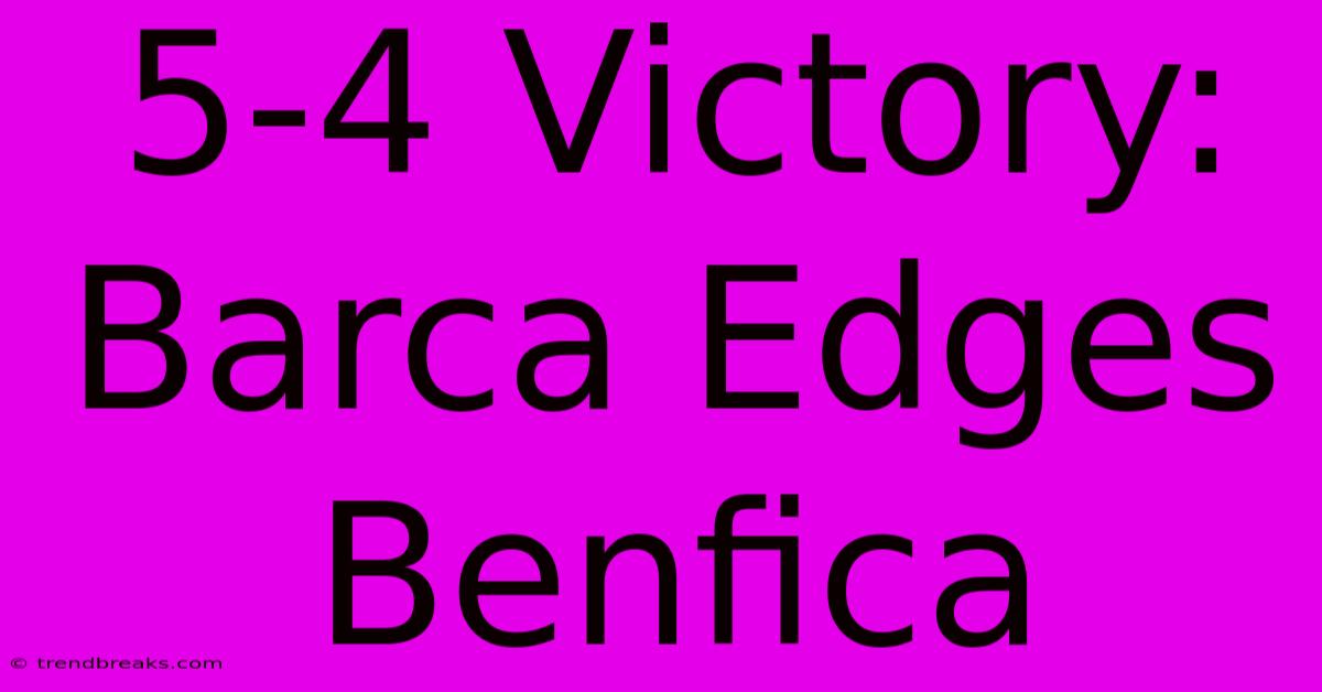 5-4 Victory: Barca Edges Benfica