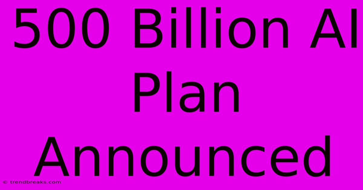 500 Billion AI Plan Announced