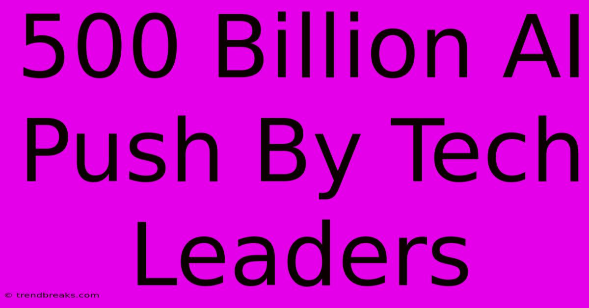 500 Billion AI Push By Tech Leaders