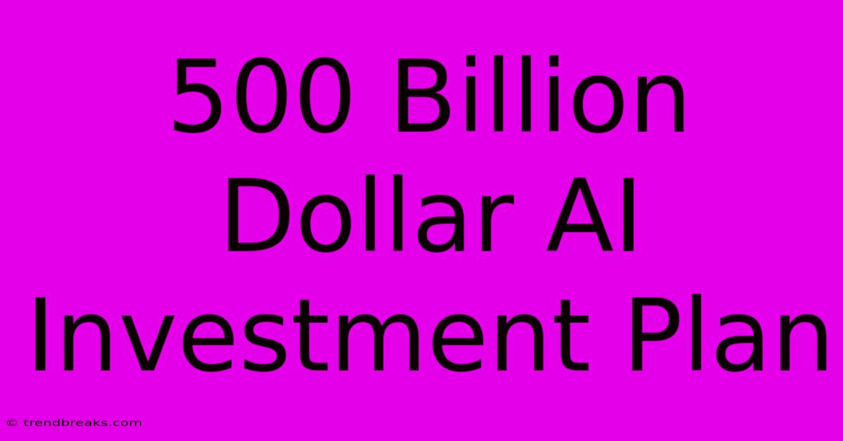 500 Billion Dollar AI Investment Plan