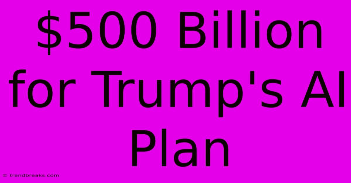 $500 Billion For Trump's AI Plan