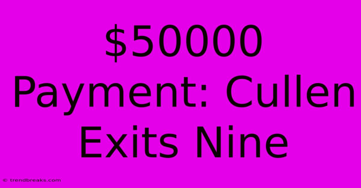 $50000 Payment: Cullen Exits Nine