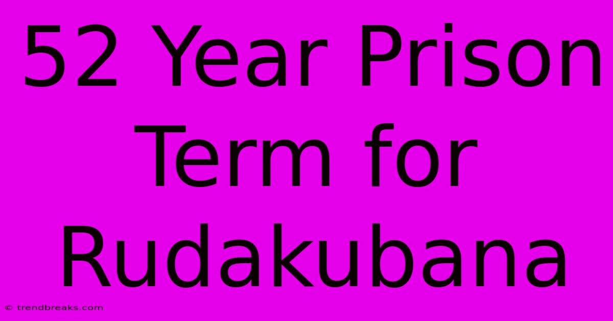 52 Year Prison Term For Rudakubana