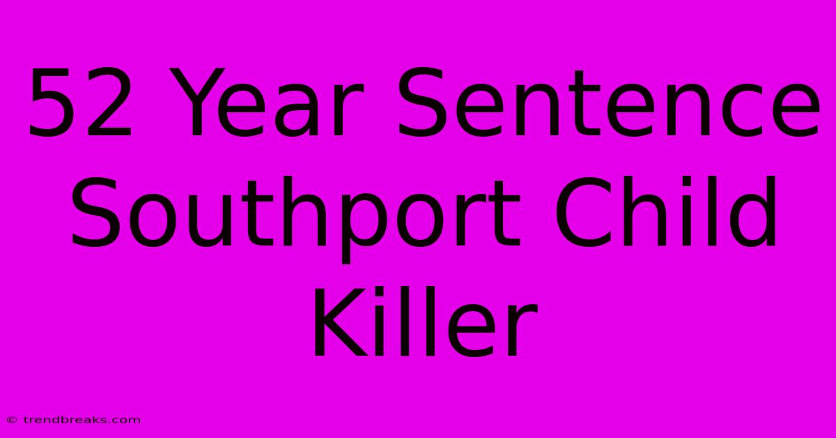 52 Year Sentence Southport Child Killer